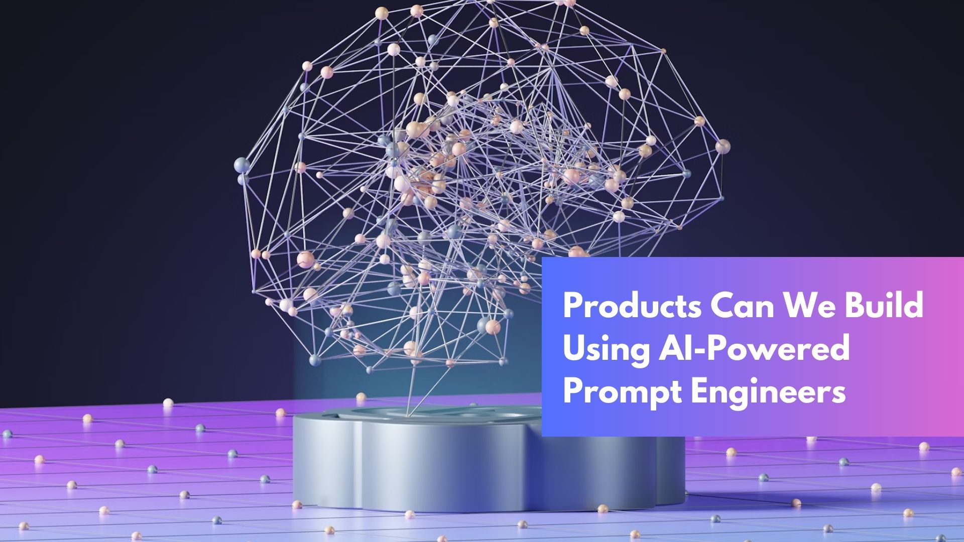 Products Can We Build Using AI-Powered Prompt Engineers